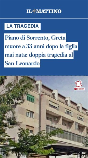 Piano di Sorrento, Greta muore a 33 anni dopo la figlia mai nata: doppia tragedia al San Leonardo