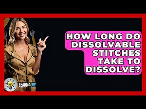 How Long Do Dissolvable Stitches Take To Dissolve? - LearnToDIY360.com