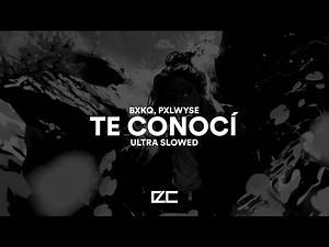 bxkq, PXLWYSE - TE CONOCÍ - Ultra Slowed
