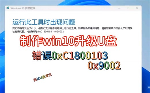 win10官方升级工具制作win10升级安装U盘提示0xC1800103-0x90002运行此工具出现问题