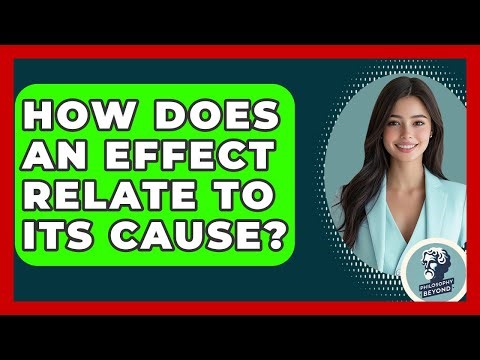 How Does An Effect Relate To Its Cause? - Philosophy Beyond