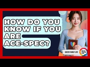 How Do You Know If You Are Ace-spec? - Queer Family Life