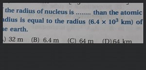 the radius of nucleus is than the atomic adius is equal to the ... | Filo