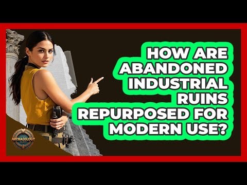 How Are Abandoned Industrial Ruins Repurposed For Modern Use? - Archaeology Quest