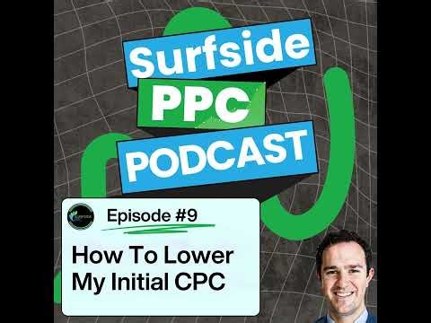 Surfside PPC Podcast Episode 9 - How Do I Lower My Initial CPC?