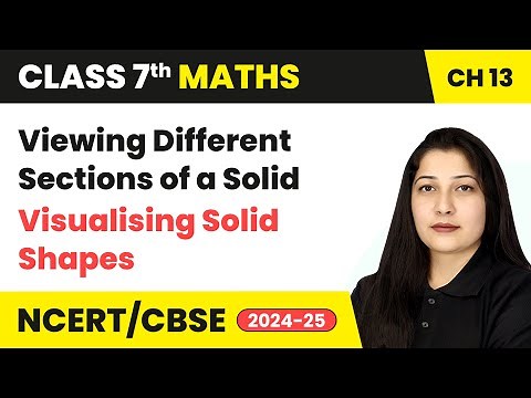 Viewing Different Sections of a Solid - Visualising Solid Shapes | Class 7 Maths Ch13 | CBSE 2024-25