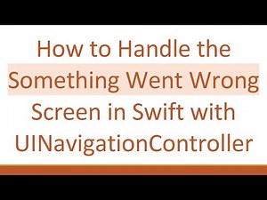 How to Handle the Something Went Wrong Screen in Swift with UINavigationController