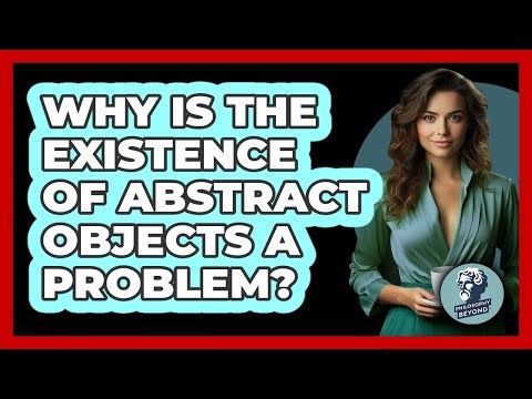 Why Is The Existence Of Abstract Objects A Problem?