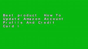 Best product  How To Update Amazon Account Profile And Credit Card Information: Step By Step Guide