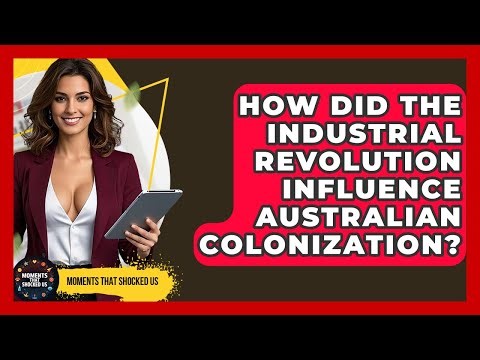 How Did The Industrial Revolution Influence Australian Colonization? - Moments That Shocked Us