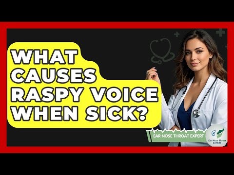 What Causes Raspy Voice When Sick? - Ear Nose Throat Expert
