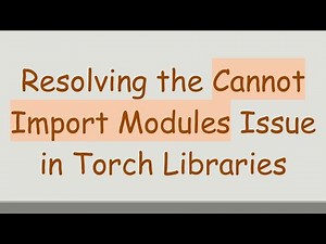 Resolving the Cannot Import Modules Issue in Torch Libraries