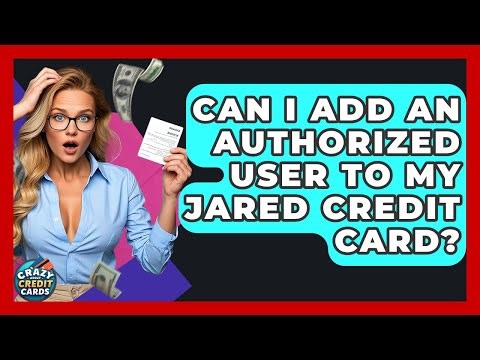Can I Add An Authorized User To My Jared Credit Card? - Crazy About Credit Cards