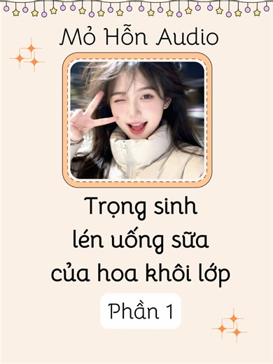 Truyện Audio: Trọng Sinh Lén Uống Sữa Của Hoa Khôi