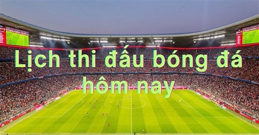 Lịch thi đấu bóng đá hôm nay 20/9
