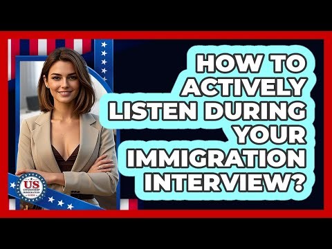 How to Actively Listen During Your Immigration Interview?