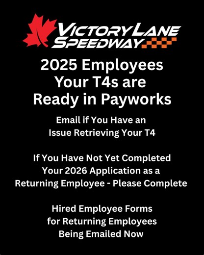 Victory Lane Speedway on Instagram: "Attention: 2025 Victory Lane Speedway Employees Your T4s are ready and can be retrieved in Payworks. If you have an issue retrieving your T4, please email info@victorylanespeedway.ca If you have not yet completed your 2026 application as a returning employee, please complete as we are in the process of hiring new employees. https://victorylanespeedway.ca/jobs 2026 Hired Employee Forms for returning employees (confirming banking information, signing all requir