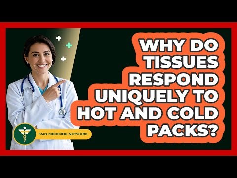 Why Do Tissues Respond Uniquely To Hot And Cold Packs?