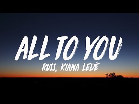 Russ - ALL TO YOU (Lyrics) ft. Kiana Ledé