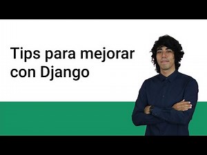 Tips para mejorar en Django