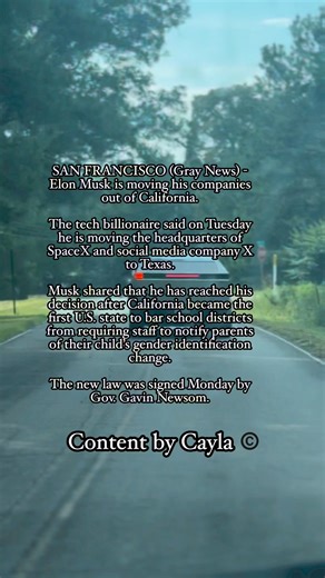 “SAN FRANCISCO (Gray News) - Elon Musk is moving his companies out of California.The tech billionaire said on Tuesday he is moving the headquarters of SpaceX and social media company X to Texas.Musk shared that he has reached his decision after California became the first U.S. state to bar school districts from requiring staff to notify parents of their child’s gender identification change.The new law was signed Monday by Gov. Gavin Newsom.” Content by Cayla | Cayla Camp | Facebook