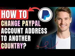 Paypal Change Country: How To Change PayPal Account Address To Another Country, How can I do it?