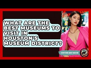 What Are the Best Museums to Visit in Houston's Museum District? | Everything About Houston
