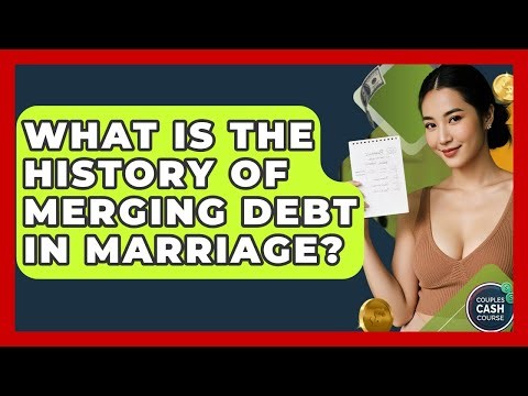 What Is The History Of Merging Debt In Marriage? - Couples Cash Course