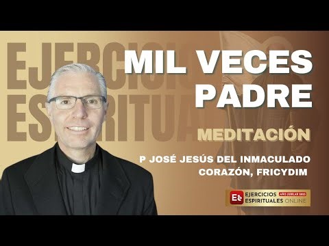 A Thousand Times Father - Fr. José Jesús del Inmaculado Corazón - EE 2025
