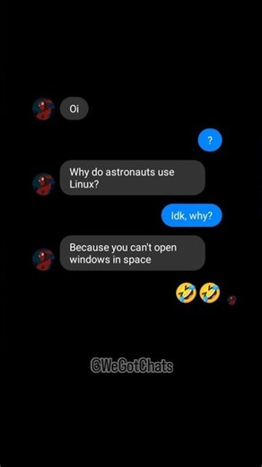 WeGotChats! Why do astronauts use Linux? We've got Chats, Dark Humor, Lame Jokes, Racism & Fun.