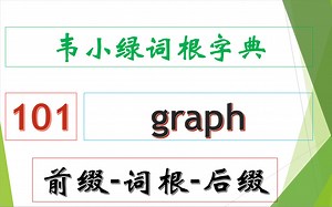韦小绿词根字典 -前缀-词根-后缀 -101 - graph