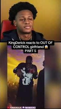 KingDerick reacts to OUT OF CONTROL girlfriend ***MUST WATCH*** P5