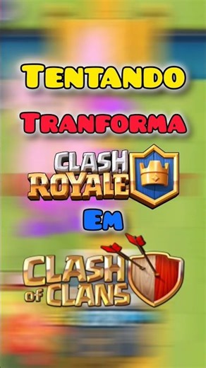 Transformando CoC em Clash Royale