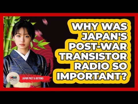 Why Was Japan's Post-war Transistor Radio So Important? - Japan Past and Present