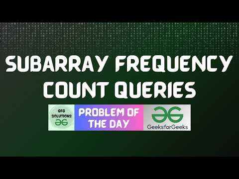 #990 GFG POTD | Subarray Frequency Count Queries | GFG Solutions | 03-06-2026