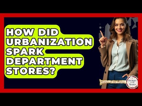 How Did Urbanization Spark Department Stores? - Stories of the States