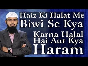 Haiz - Menses Ki Halat Me Biwi Se Kya Karna Halal Hai Aur Kya Haram By Adv. Faiz Syed