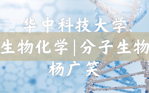 【华中科技大学】生物化学与分子生物学（全145讲）杨广笑〈附刘不言〉