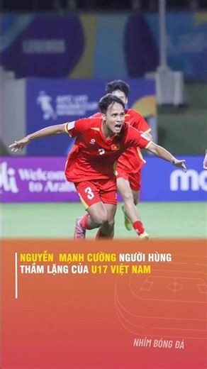 NGUYỄN MẠNH CƯỜNG NGƯỜI HÙNG THẦM LẶNG CỦA U17 VIỆT NAM