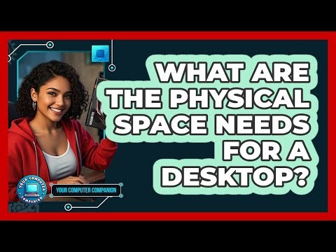 What Are The Physical Space Needs For A Desktop?
