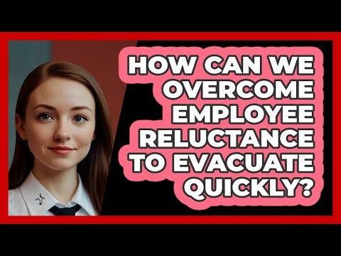 How Can We Overcome Employee Reluctance To Evacuate Quickly? - SecurityFirstCorp.com