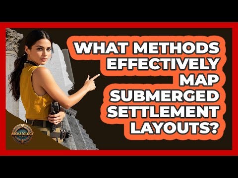 What Methods Effectively Map Submerged Settlement Layouts? - Archaeology Quest