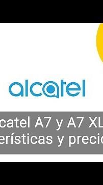 Alcatel A7 y A7 XL, características y precio