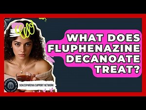 What Does Fluphenazine Decanoate Treat? - Schizophrenia Support Network