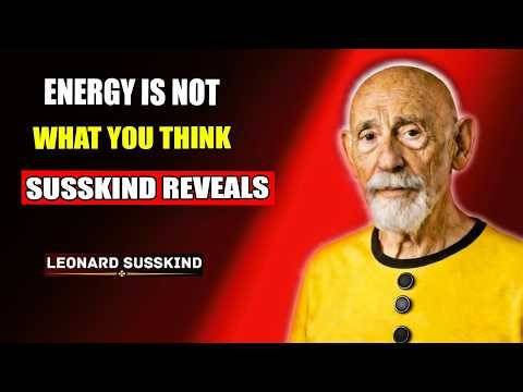 Energy Isn’t What You Think — Leonard Susskind Reveals the Hidden Truth