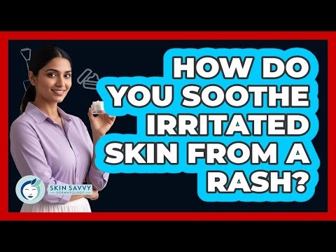 How Do You Soothe Irritated Skin From a Rash?