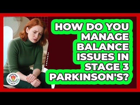 How Do You Manage Balance Issues In Stage 3 Parkinson's?