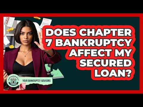 Does Chapter 7 Bankruptcy Affect My Secured Loan?