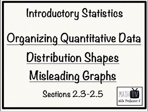 Introductory Statistics: Organizing Quantitative Data; Distrib. Shapes; Misleading Graphs (2.3-2.5)