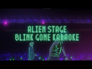 [ALIEN STAGE] Blink Gone- Karaoke
